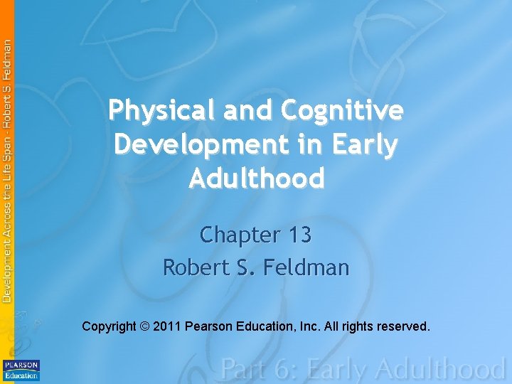 Physical and Cognitive Development in Early Adulthood Chapter 13 Robert S. Feldman Copyright ©
