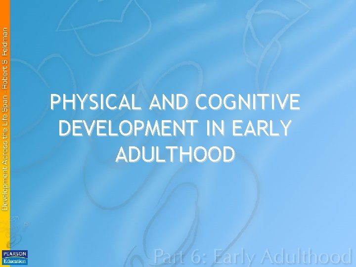 PHYSICAL AND COGNITIVE DEVELOPMENT IN EARLY ADULTHOOD 