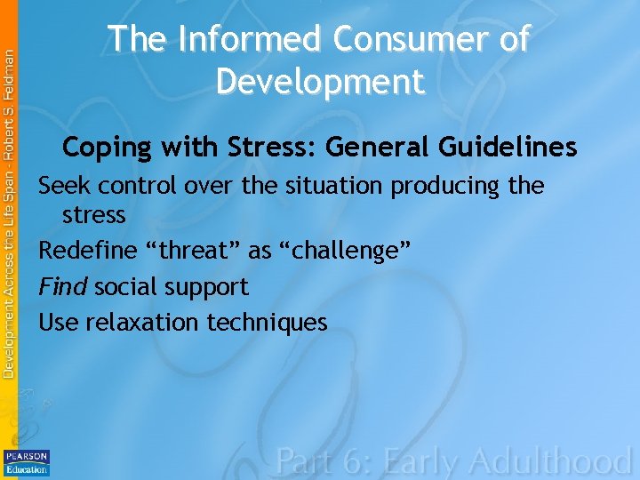 The Informed Consumer of Development Coping with Stress: General Guidelines Seek control over the