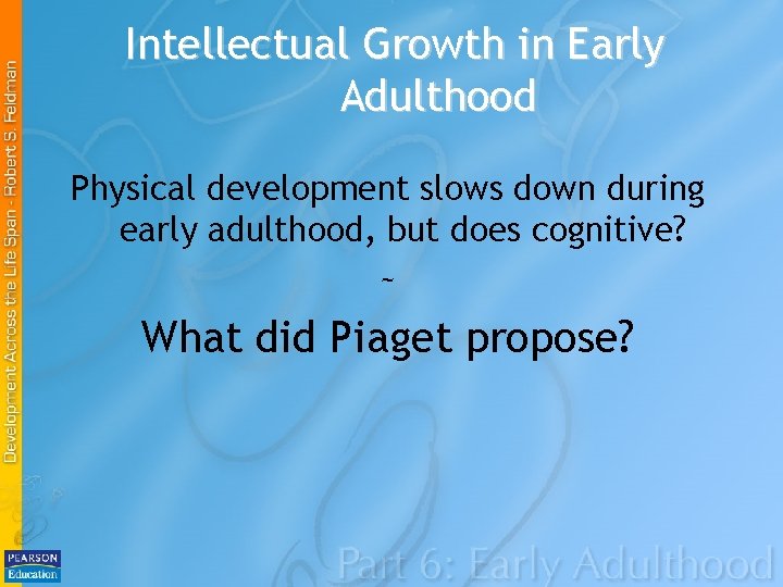 Intellectual Growth in Early Adulthood Physical development slows down during early adulthood, but does