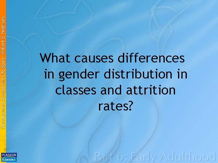 What causes differences in gender distribution in classes and attrition rates? 