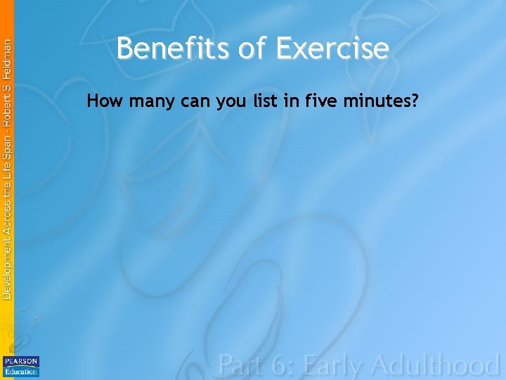 Benefits of Exercise How many can you list in five minutes? 