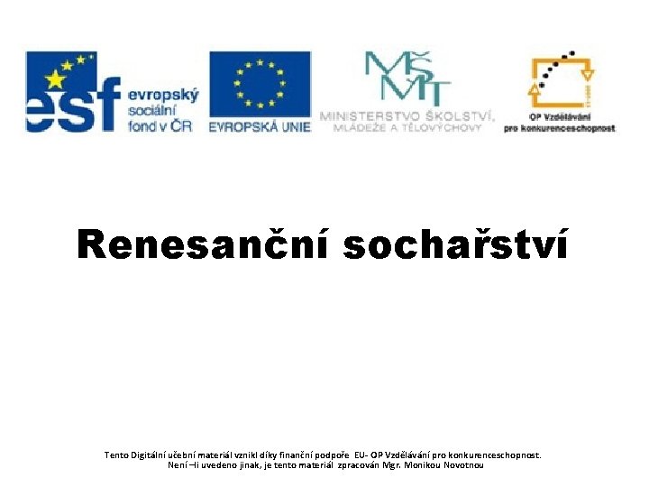 Renesanční sochařství Tento Digitální učební materiál vznikl díky finanční podpoře EU- OP Vzdělávání pro