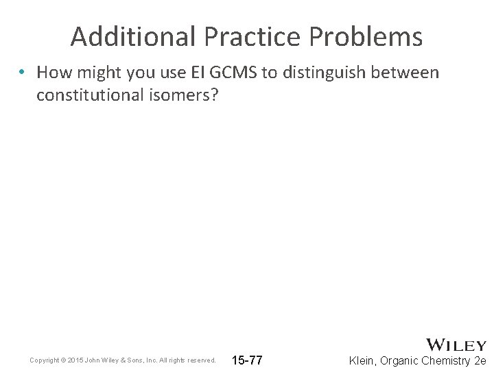 Additional Practice Problems • How might you use EI GCMS to distinguish between constitutional
