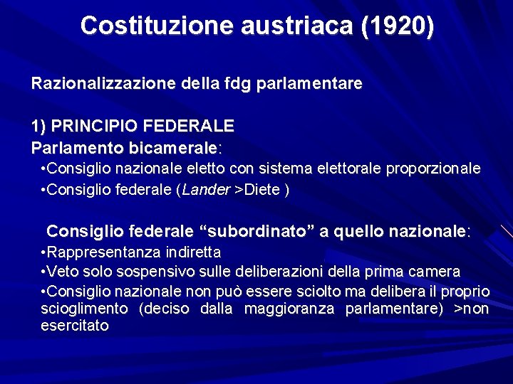 Costituzione austriaca (1920) Razionalizzazione della fdg parlamentare 1) PRINCIPIO FEDERALE Parlamento bicamerale: • Consiglio