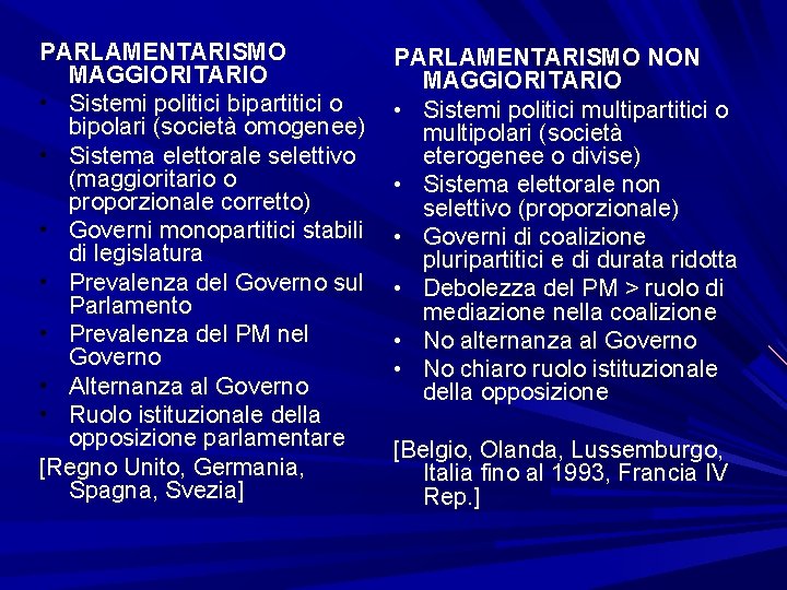 PARLAMENTARISMO MAGGIORITARIO • Sistemi politici bipartitici o bipolari (società omogenee) • Sistema elettorale selettivo