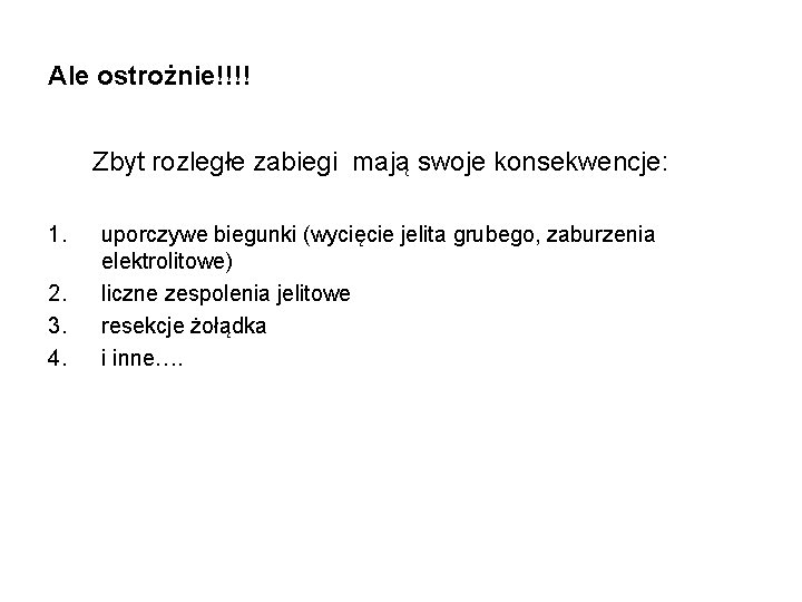 Ale ostrożnie!!!! Zbyt rozległe zabiegi mają swoje konsekwencje: 1. 2. 3. 4. uporczywe biegunki