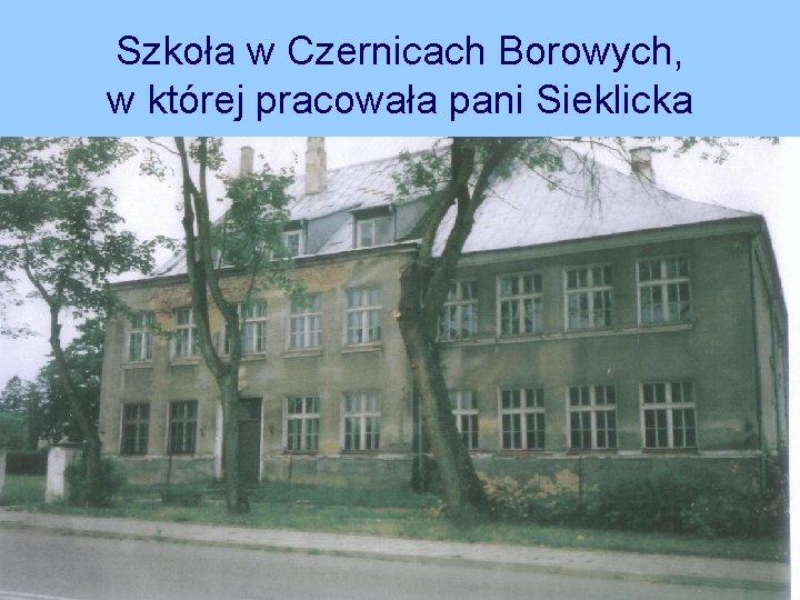 Szkoła w Czernicach Borowych, w której pracowała pani Sieklicka 