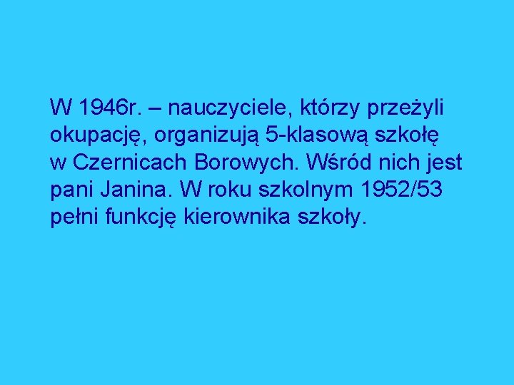 W 1946 r. – nauczyciele, którzy przeżyli okupację, organizują 5 -klasową szkołę w Czernicach
