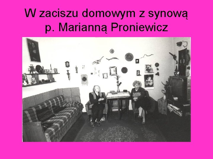 W zaciszu domowym z synową p. Marianną Proniewicz 