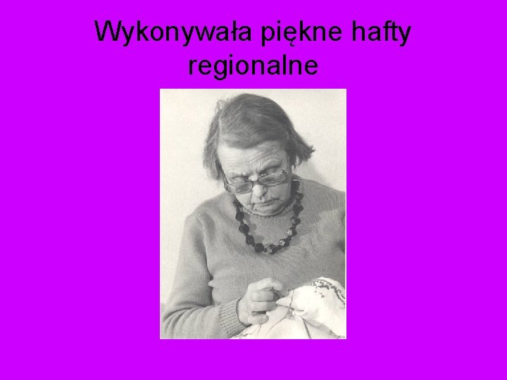 Wykonywała piękne hafty regionalne 