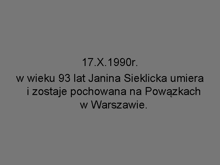 17. X. 1990 r. w wieku 93 lat Janina Sieklicka umiera i zostaje pochowana