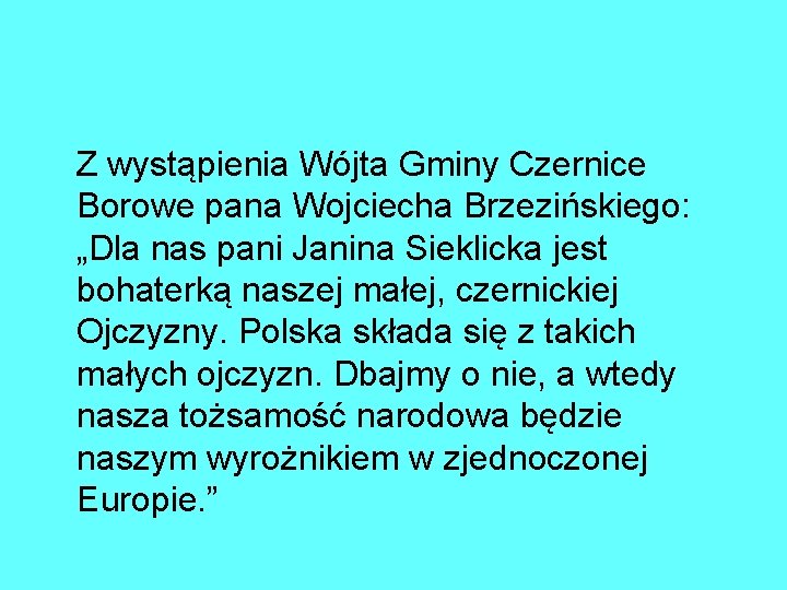 Z wystąpienia Wójta Gminy Czernice Borowe pana Wojciecha Brzezińskiego: „Dla nas pani Janina Sieklicka