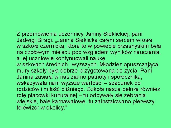 Z przemówienia uczennicy Janiny Sieklickiej, pani Jadwigi Biragi: „Janina Sieklicka całym sercem wrosła w