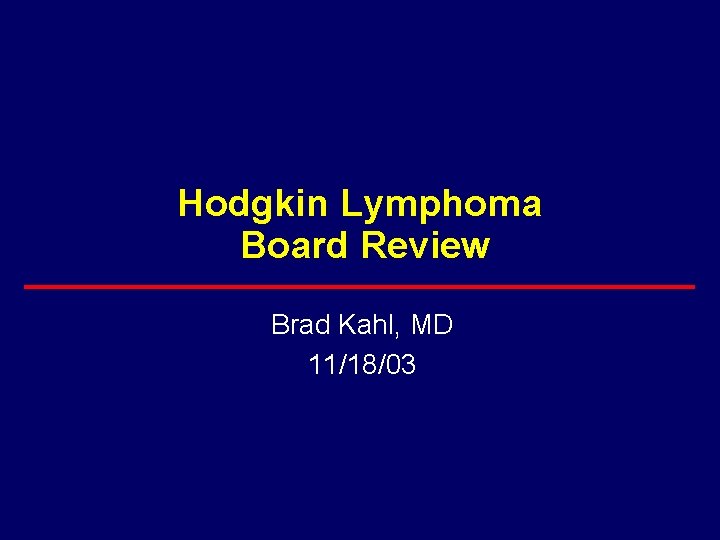 Hodgkin Lymphoma Board Review Brad Kahl, MD 11/18/03 