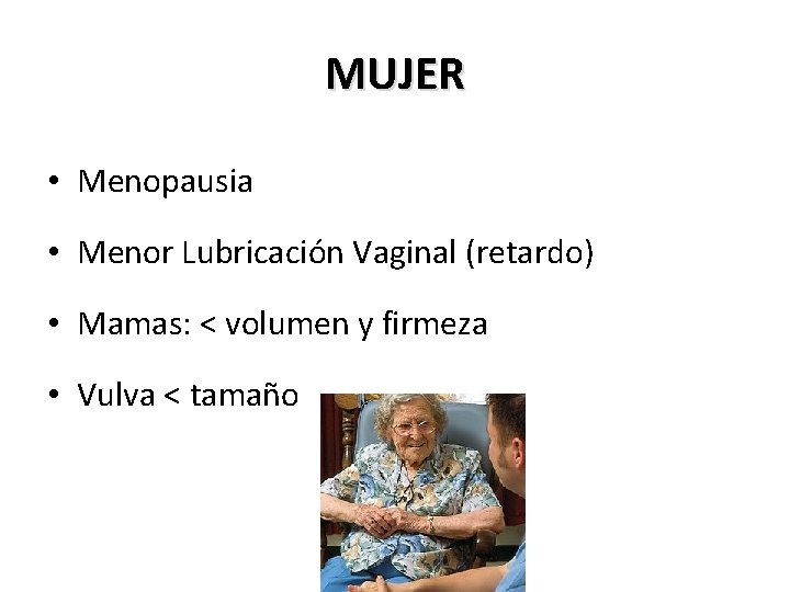 MUJER • Menopausia • Menor Lubricación Vaginal (retardo) • Mamas: < volumen y firmeza