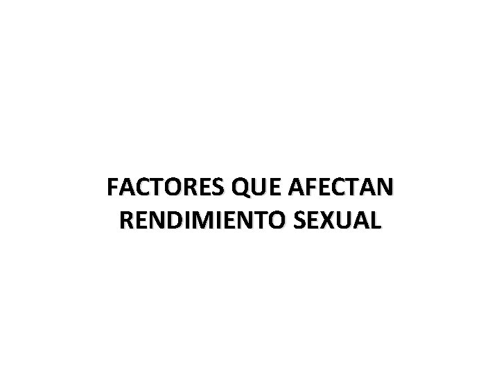 FACTORES QUE AFECTAN RENDIMIENTO SEXUAL 