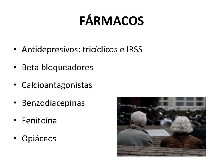 FÁRMACOS • Antidepresivos: tricíclicos e IRSS • Beta bloqueadores • Calcioantagonistas • Benzodiacepinas •