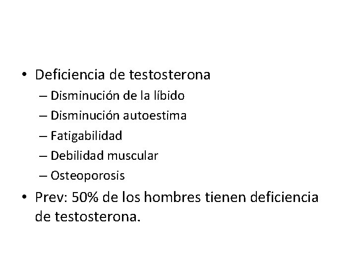  • Deficiencia de testosterona – Disminución de la líbido – Disminución autoestima –