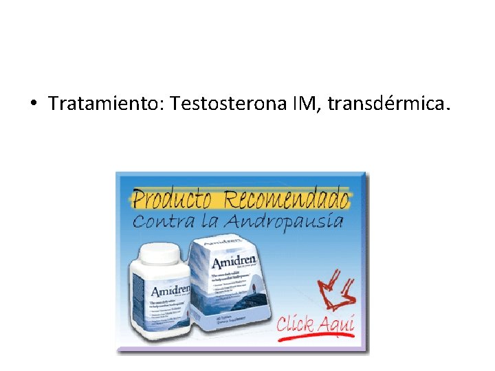  • Tratamiento: Testosterona IM, transdérmica. 