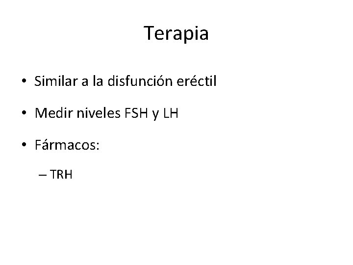 Terapia • Similar a la disfunción eréctil • Medir niveles FSH y LH •