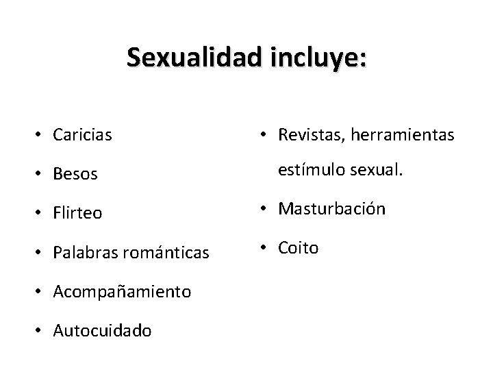 Sexualidad incluye: • Caricias • Besos • Revistas, herramientas estímulo sexual. • Flirteo •