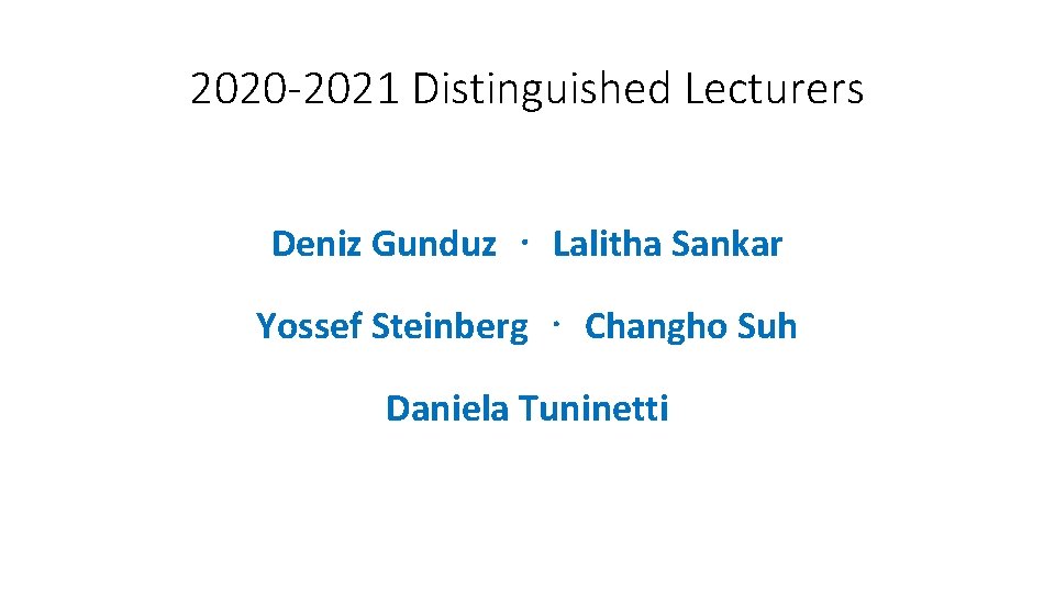 2020 -2021 Distinguished Lecturers Deniz Gunduz ⋅ Lalitha Sankar Yossef Steinberg ⋅ Changho Suh
