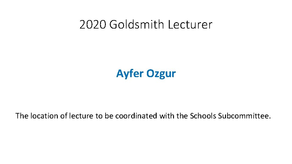 2020 Goldsmith Lecturer Ayfer Ozgur The location of lecture to be coordinated with the