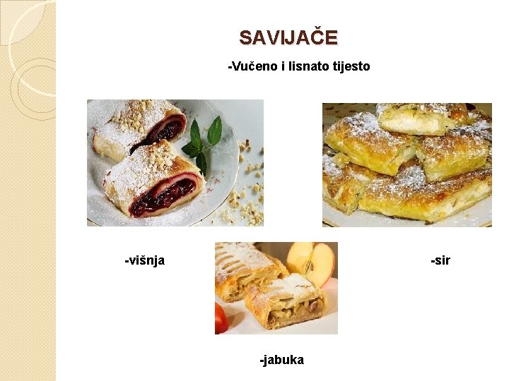 SAVIJAČE -Vučeno i lisnato tijesto -višnja -sir -jabuka 