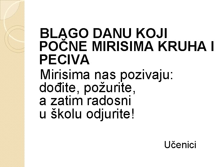  BLAGO DANU KOJI POČNE MIRISIMA KRUHA I PECIVA Mirisima nas pozivaju: dođite, požurite,
