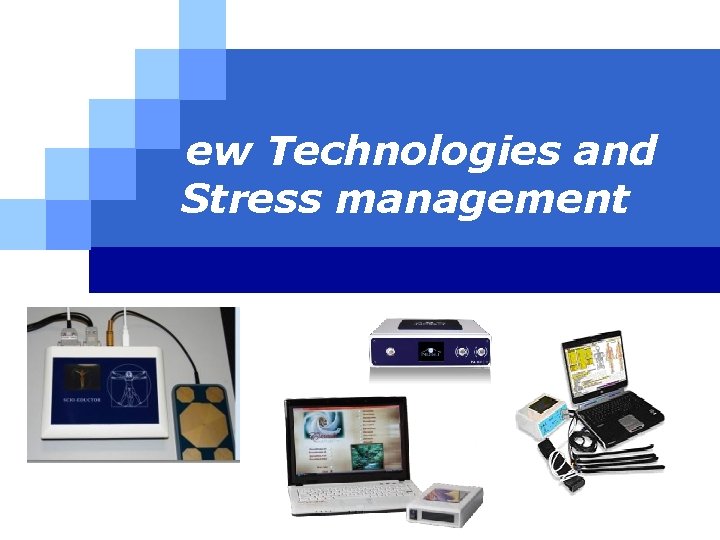 ew Technologies and Stress management ew Technologies and Stress management