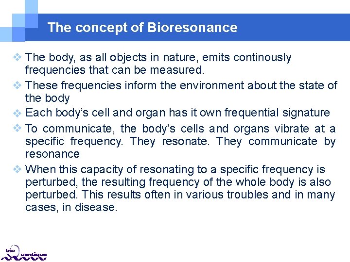 The concept of Bioresonance The body, as all objects in nature, emits continously frequencies The concept of Bioresonance The body, as all objects in nature, emits continously frequencies