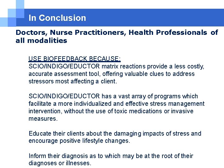 In Conclusion Doctors, Nurse Practitioners, Health Professionals of all modalities USE BIOFEEDBACK BECAUSE: SCIO/INDIGO/EDUCTOR In Conclusion Doctors, Nurse Practitioners, Health Professionals of all modalities USE BIOFEEDBACK BECAUSE: SCIO/INDIGO/EDUCTOR