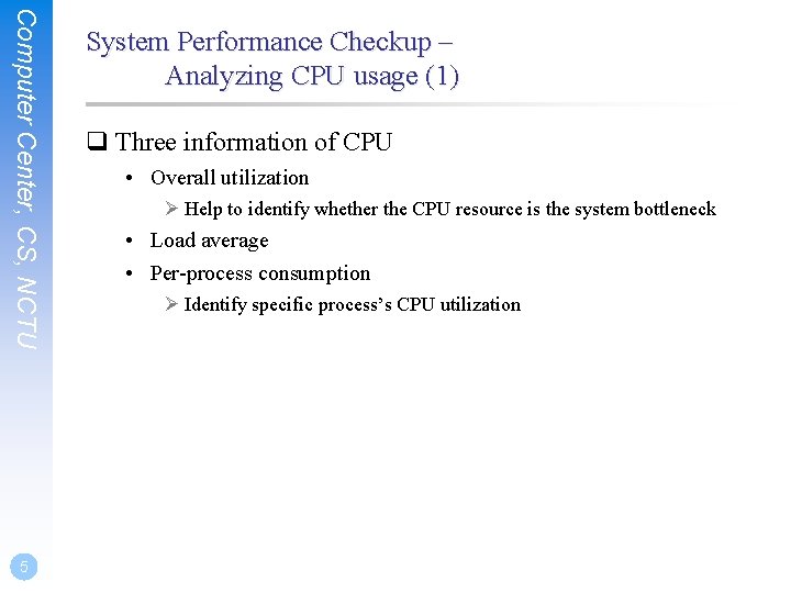 Computer Center, CS, NCTU 5 System Performance Checkup – Analyzing CPU usage (1) q