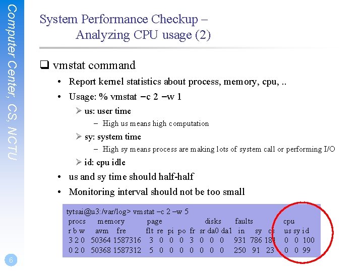 Computer Center, CS, NCTU System Performance Checkup – Analyzing CPU usage (2) q vmstat