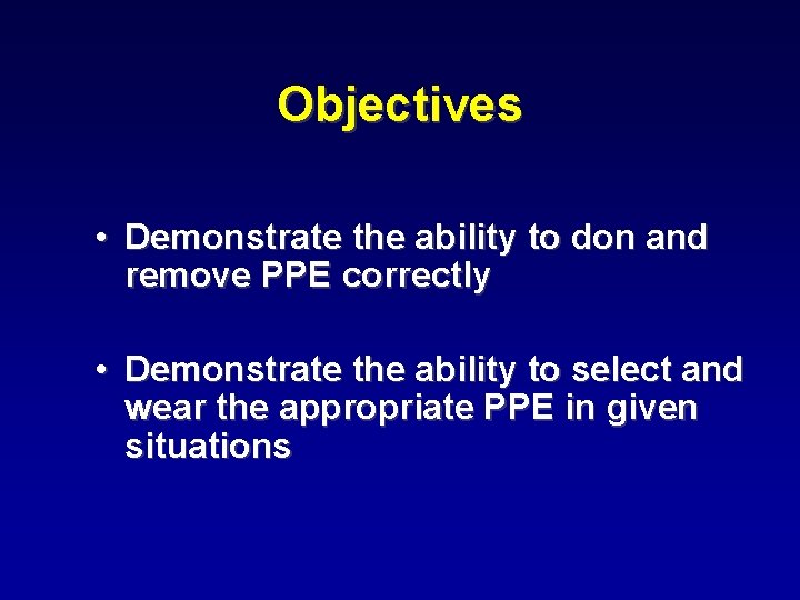 Objectives • Demonstrate the ability to don and remove PPE correctly • Demonstrate the