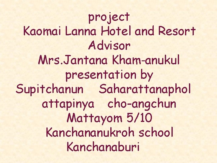 project Kaomai Lanna Hotel and Resort Advisor Mrs. Jantana Kham-anukul presentation by Supitchanun Saharattanaphol