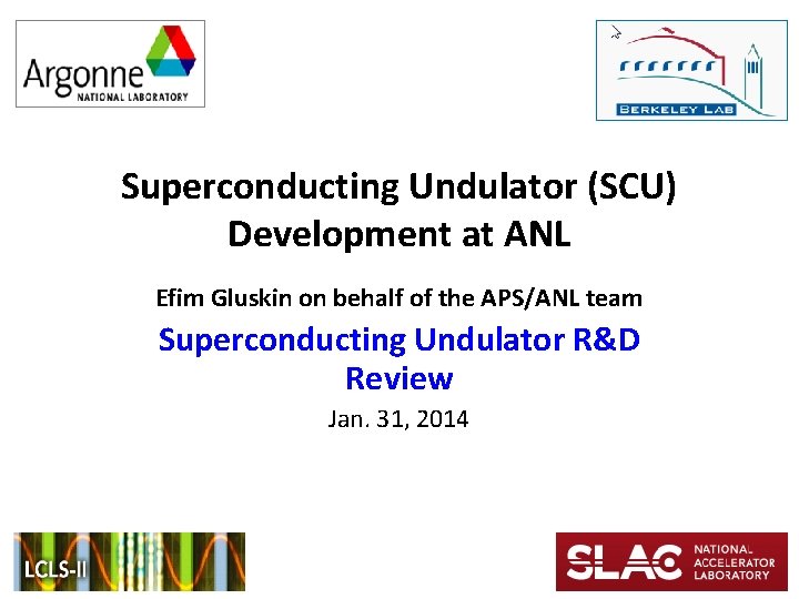 Superconducting Undulator (SCU) Development at ANL Efim Gluskin on behalf of the APS/ANL team