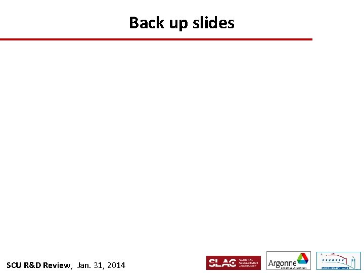 Back up slides SCU R&D Review, Jan. 31, 2014 