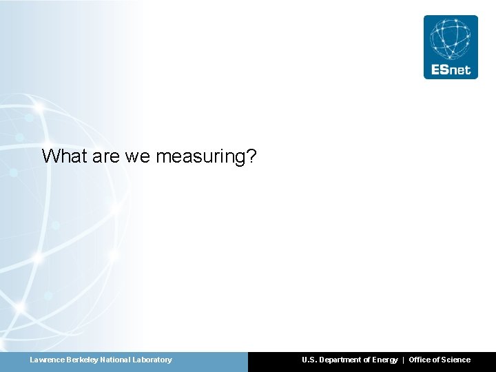 What are we measuring? Lawrence Berkeley National Laboratory U. S. Department of Energy |