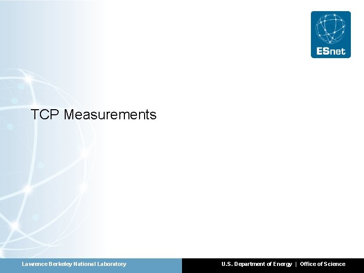 TCP Measurements Lawrence Berkeley National Laboratory U. S. Department of Energy | Office of