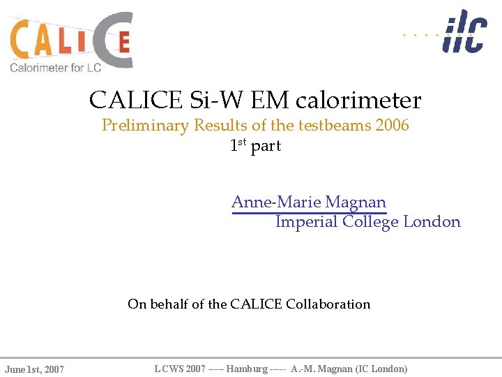 CALICE Si-W EM calorimeter Preliminary Results of the testbeams 2006 1 st part Anne-Marie