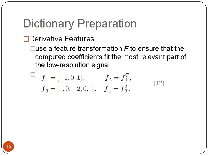 Dictionary Preparation �Derivative Features �use a feature transformation F to ensure that the computed