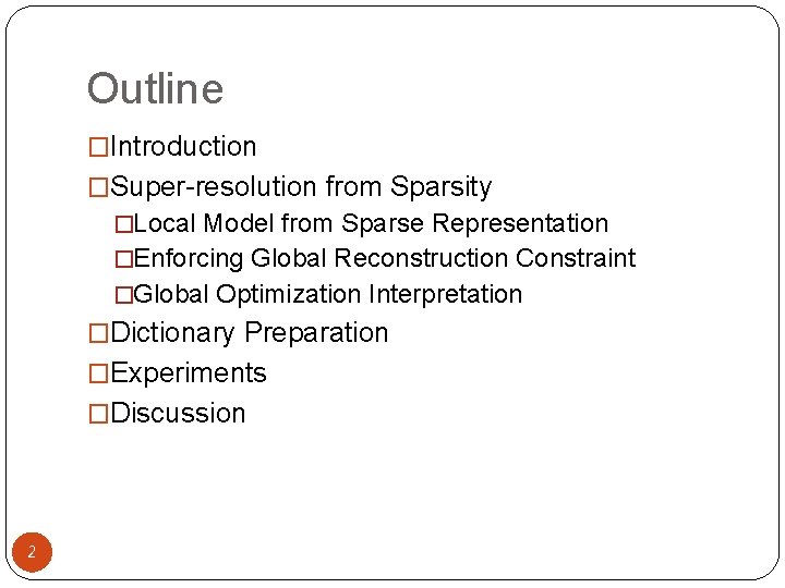 Outline �Introduction �Super-resolution from Sparsity �Local Model from Sparse Representation �Enforcing Global Reconstruction Constraint