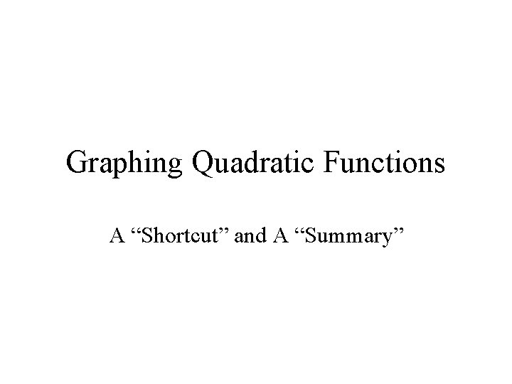 Graphing Quadratic Functions A “Shortcut” and A “Summary” 