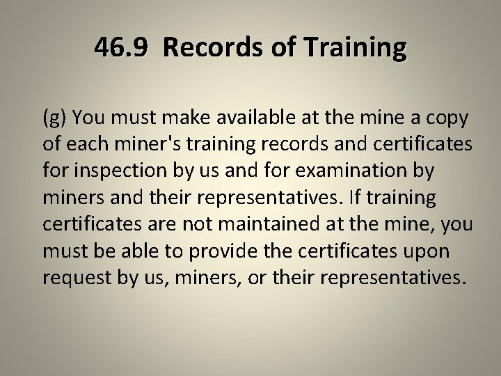 46. 9 Records of Training (g) You must make available at the mine a