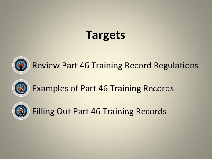 Targets 1 Review Part 46 Training Record Regulations 2 Examples of Part 46 Training