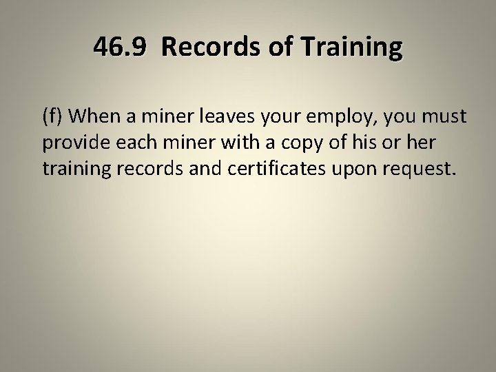 46. 9 Records of Training (f) When a miner leaves your employ, you must