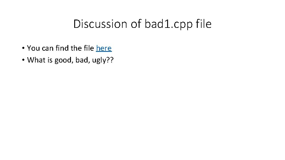 Discussion of bad 1. cpp file • You can find the file here • Discussion of bad 1. cpp file • You can find the file here •