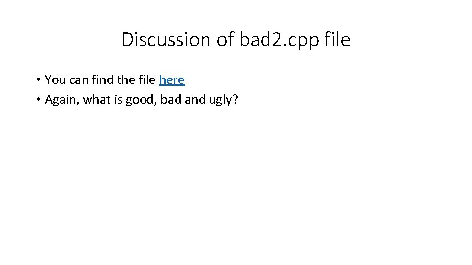 Discussion of bad 2. cpp file • You can find the file here • Discussion of bad 2. cpp file • You can find the file here •